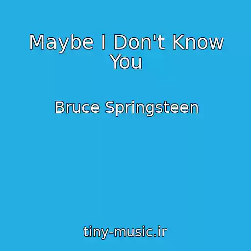 کاور آهنگ Maybe I Don't Know You از Bruce Springsteen
