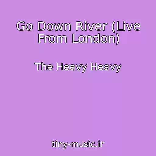 کاور آهنگ Go Down River (Live From London) از The Heavy Heavy