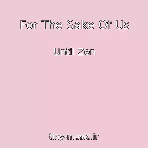 کاور آهنگ For The Sake Of Us از Until Zen