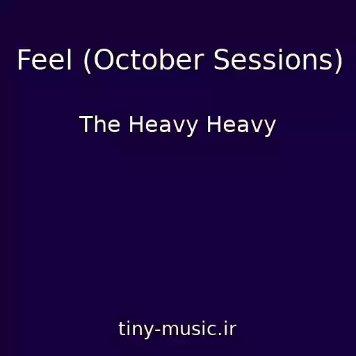 کاور آهنگ Feel (October Sessions) از The Heavy Heavy