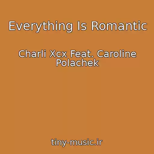 کاور آهنگ Everything Is Romantic از Charli Xcx Feat. Caroline Polachek