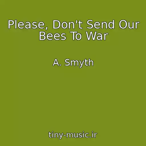 کاور آهنگ Please, Don't Send Our Bees To War از A. Smyth