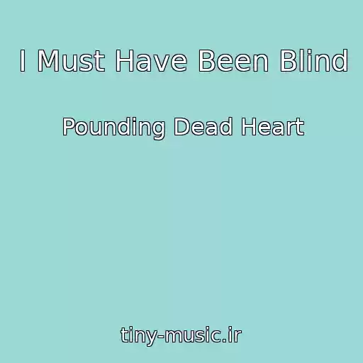 کاور آهنگ I Must Have Been Blind از Pounding Dead Heart