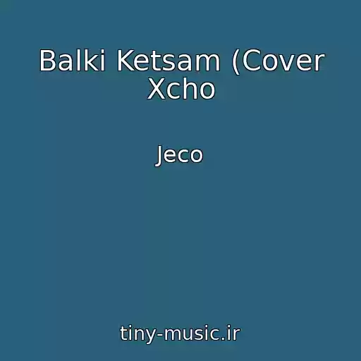 کاور آهنگ Balki Ketsam (Cover Xcho از Jeco
