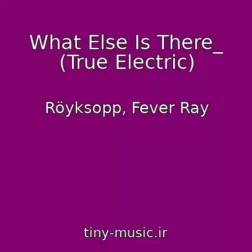 کاور آهنگ What Else Is There_ (True Electric) از Röyksopp, Fever Ray