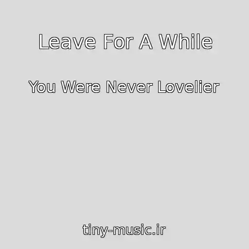 کاور آهنگ Leave For A While از You Were Never Lovelier