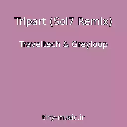 کاور آهنگ Tripart (Sol7 Remix) از Traveltech & Greyloop