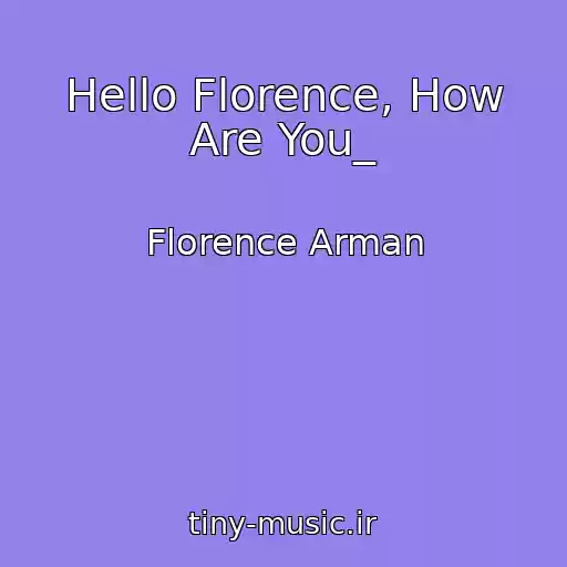 کاور آهنگ Hello Florence, How Are You_ از Florence Arman