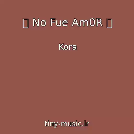 کاور آهنگ ⟡ No Fue Am0R ⟡ از Kora