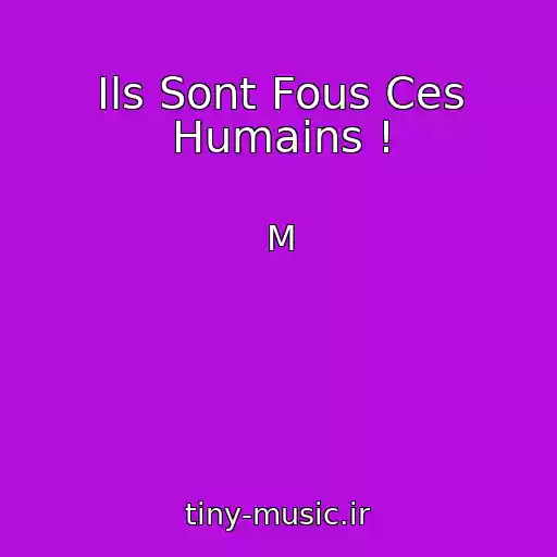 کاور آهنگ Ils Sont Fous Ces Humains ! از M