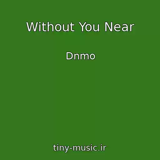 کاور آهنگ Without You Near از Dnmo
