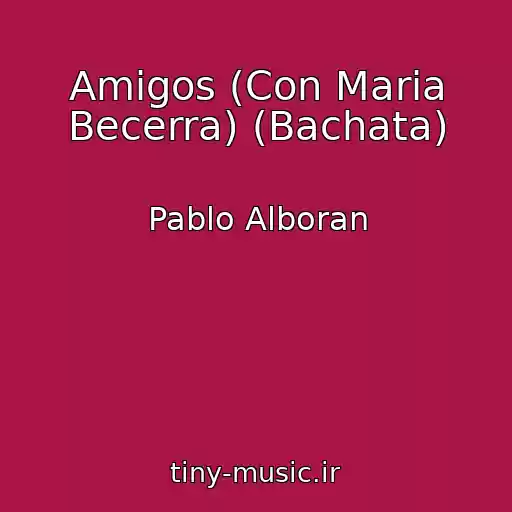 کاور آهنگ Amigos (Con Maria Becerra) (Bachata) از Pablo Alboran