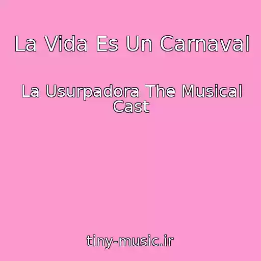 کاور آهنگ La Vida Es Un Carnaval از La Usurpadora The Musical Cast