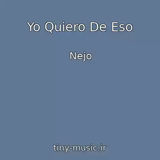 کاور آهنگ Yo Quiero De Eso از Nejo