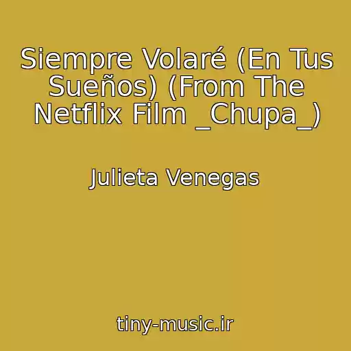 کاور آهنگ Siempre Volaré (En Tus Sueños) (From The Netflix Film _Chupa_) از Julieta Venegas