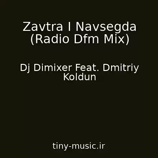 کاور آهنگ Zavtra I Navsegda (Radio Dfm Mix) از Dj Dimixer Feat. Dmitriy Koldun
