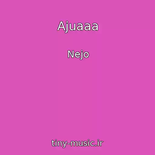 کاور آهنگ Ajuaaa از Nejo