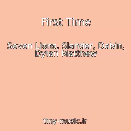 کاور آهنگ First Time از Seven Lions, Slander, Dabin, Dylan Matthew