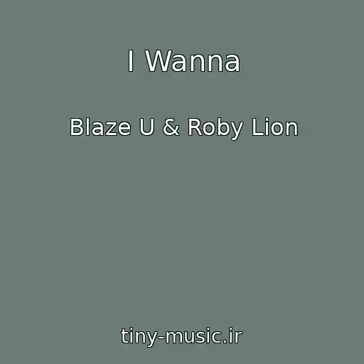 کاور آهنگ I Wanna از Blaze U & Roby Lion