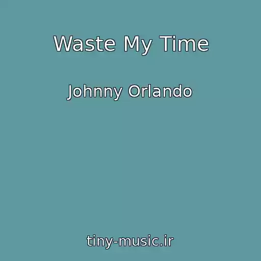 کاور آهنگ Waste My Time از Johnny Orlando