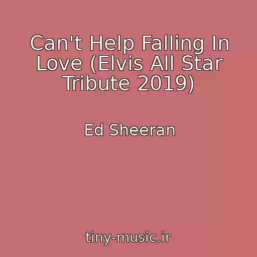 کاور آهنگ Can't Help Falling In Love (Elvis All Star Tribute 2019) از Ed Sheeran