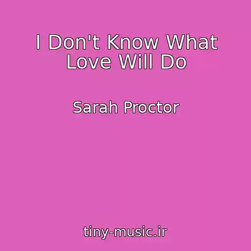 کاور آهنگ I Don't Know What Love Will Do از Sarah Proctor