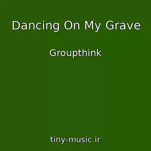 کاور آهنگ Dancing On My Grave از Groupthink