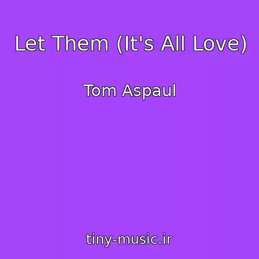 کاور آهنگ Let Them (It's All Love) از Tom Aspaul