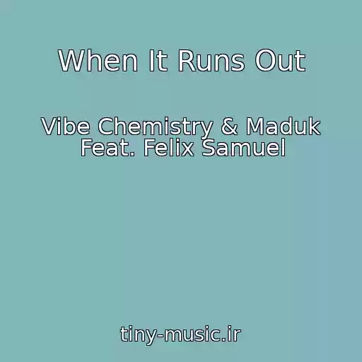 کاور آهنگ When It Runs Out از Vibe Chemistry & Maduk Feat. Felix Samuel