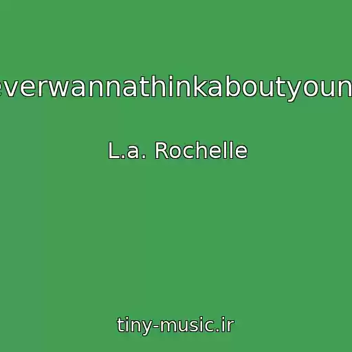 کاور آهنگ Idonteverwannathinkaboutyounomore از L.a. Rochelle