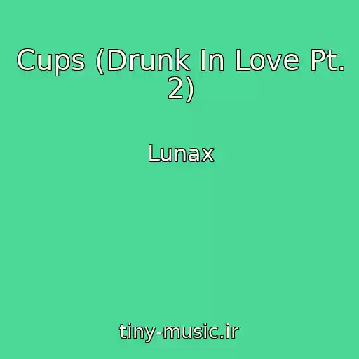 کاور آهنگ Cups (Drunk In Love Pt. 2) از Lunax