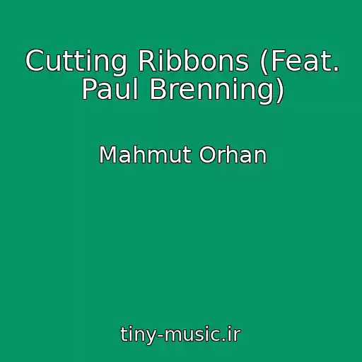 کاور آهنگ Cutting Ribbons (Feat. Paul Brenning) از Mahmut Orhan