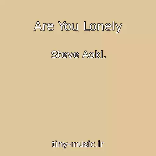 کاور آهنگ Are You Lonely از Steve Aoki.