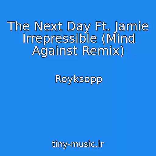 کاور آهنگ The Next Day Ft. Jamie Irrepressible (Mind Against Remix) از Royksopp