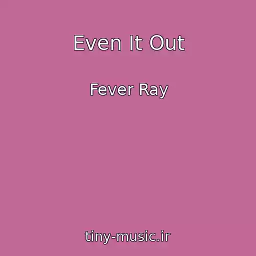 کاور آهنگ Even It Out از Fever Ray