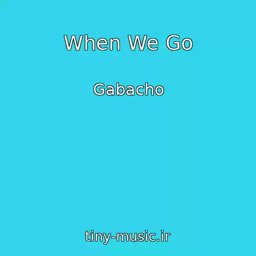 کاور آهنگ When We Go از Gabacho