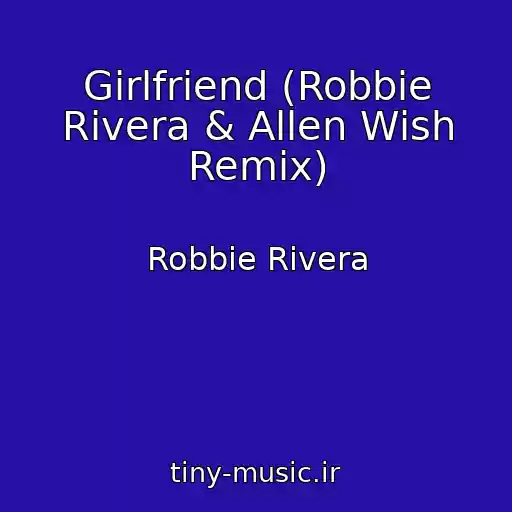 کاور آهنگ Girlfriend (Robbie Rivera & Allen Wish Remix) از Robbie Rivera