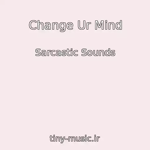 کاور آهنگ Change Ur Mind از Sarcastic Sounds