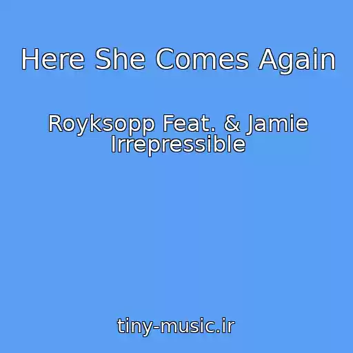 کاور آهنگ Here She Comes Again از Royksopp Feat. & Jamie Irrepressible