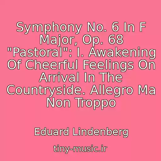 کاور آهنگ Symphony No. 6 In F Major, Op. 68 "Pastoral": I. Awakening Of Cheerful Feelings On Arrival In The Countryside. Allegro Ma Non Troppo از Eduard Lindenberg