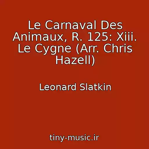 کاور آهنگ Le Carnaval Des Animaux, R. 125: Xiii. Le Cygne (Arr. Chris Hazell) از Leonard Slatkin