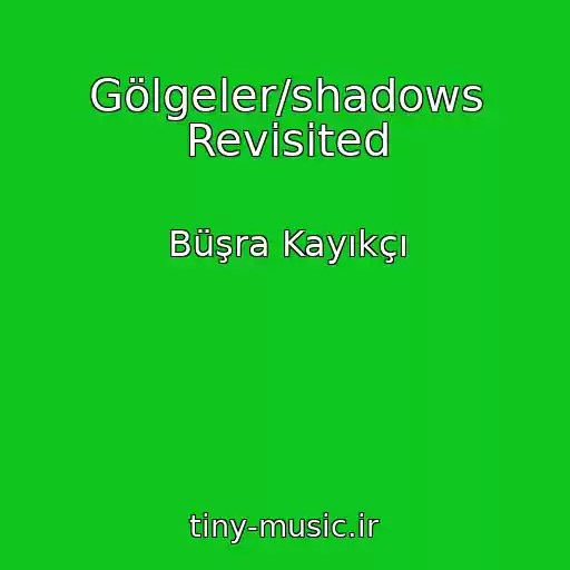کاور آهنگ Gölgeler/shadows Revisited از Büşra Kayıkçı