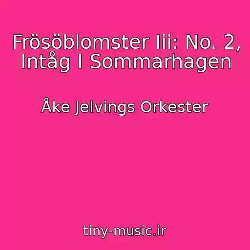 کاور آهنگ Frösöblomster Iii: No. 2, Intåg I Sommarhagen از Åke Jelvings Orkester
