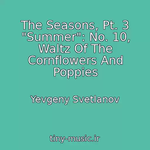 کاور آهنگ The Seasons, Pt. 3 "Summer": No. 10, Waltz Of The Cornflowers And Poppies از Yevgeny Svetlanov