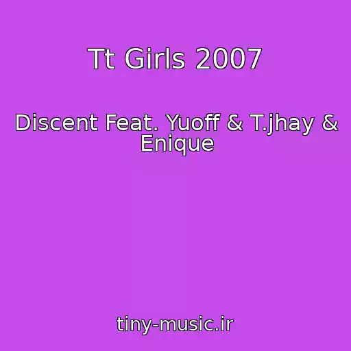 کاور آهنگ Tt Girls 2007 از Discent Feat. Yuoff & T.jhay & Enique