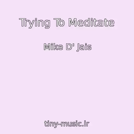 کاور آهنگ Trying To Meditate از Mike D' Jais