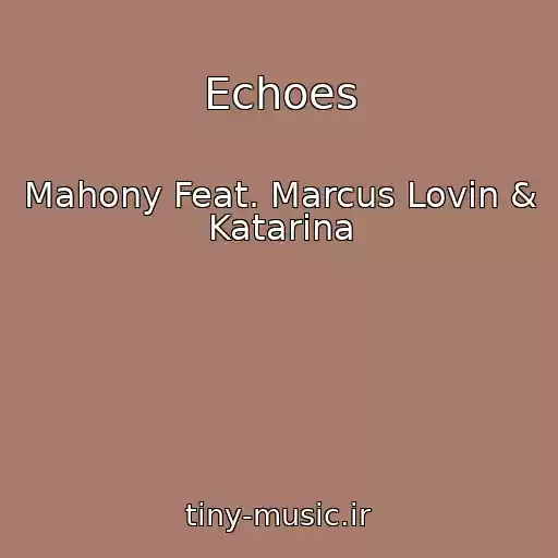 کاور آهنگ Echoes از Mahony Feat. Marcus Lovin & Katarina
