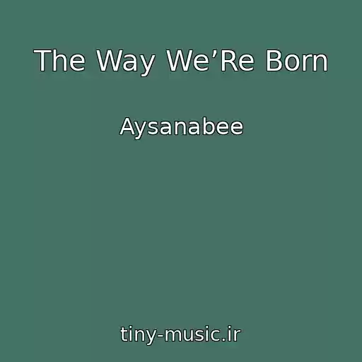 کاور آهنگ The Way We’Re Born از Aysanabee