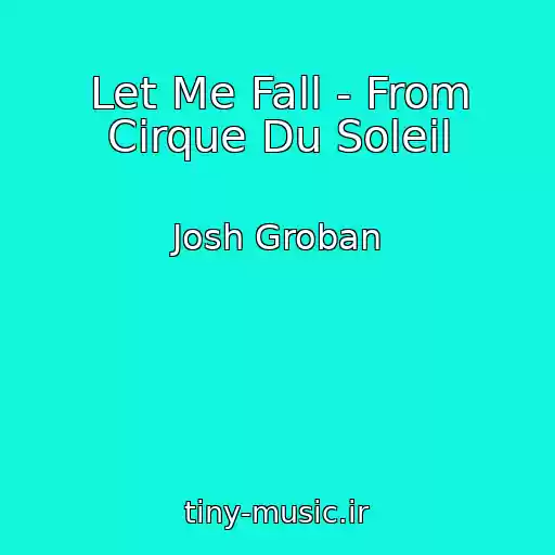 کاور آهنگ Let Me Fall - From Cirque Du Soleil از Josh Groban