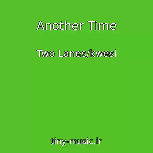 کاور آهنگ Another Time از Two Lanes/kwesi